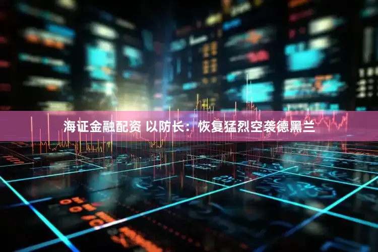 海证金融配资 以防长：恢复猛烈空袭德黑兰
