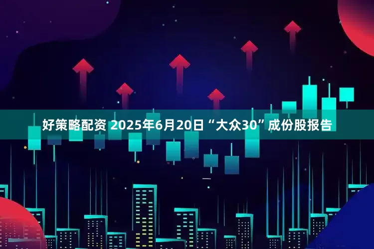 好策略配资 2025年6月20日“大众30”成份股报告